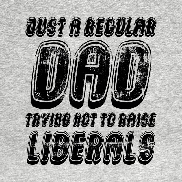 Just A Regular Dad Trying Not To Raise Liberals by Officail STORE